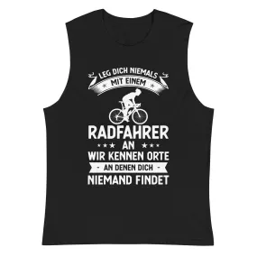 Leg Dich Niemals Mit Einem Radfahrer An Wir Kennen Orte An Denen Dich Niemand Findet - Muskelshirt (Unisex)